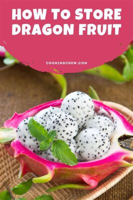 How to Store Dragon Fruit After Cutting: A Comprehensive Guide